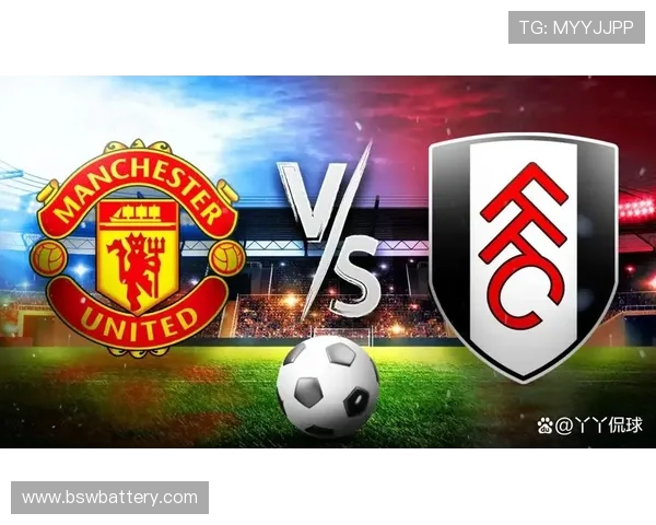 富勒姆对阵曼联精彩直播全程回顾与赛后分析